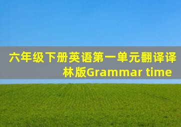 六年级下册英语第一单元翻译译林版Grammar time